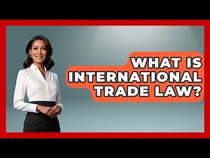 What Is International Trade Law? - Law School Prep Hub