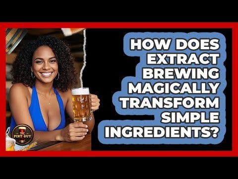 How Does Extract Brewing Magically Transform Simple Ingredients? - The Pint Guy