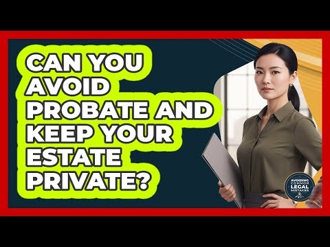 Can You Avoid Probate And Keep Your Estate Private? - Avoiding Common Legal Mistakes