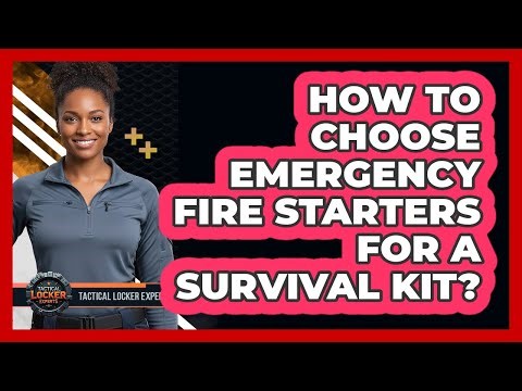How To Choose Emergency Fire Starters For A Survival Kit?