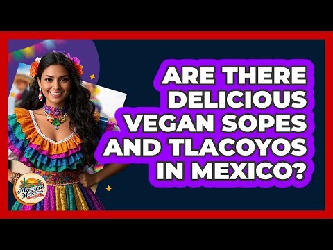 Are There Delicious Vegan Sopes And Tlacoyos In Mexico? - Magical Mexico Moments