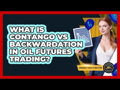 What Is Contango Vs Backwardation In Oil Futures Trading? - Commodity Wealth Investor