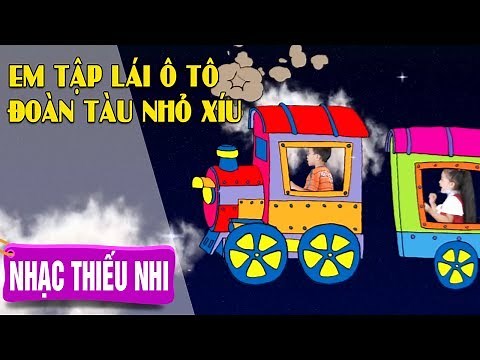Đoàn Tàu Nhỏ Xíu ♥ Em Tập Lái Ô Tô ♥ Nhạc Thiếu Nhi Hay Vui Nhộn