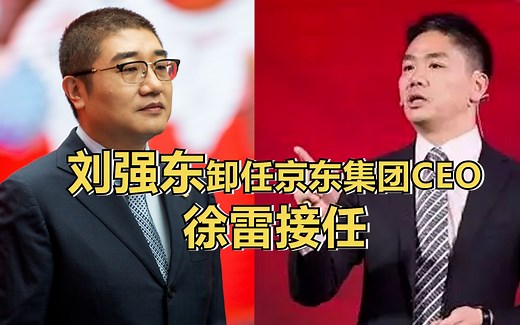 刘强东卸任京东集团CEO，徐雷接任