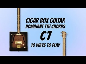 Cigar Box Guitar Blues Chords - Dominant 7ths - 10 Ways to Play C7