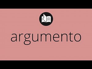 Que significa ARGUMENTO • argumento SIGNIFICADO • argumento DEFINICIÓN • Que es ARGUMENTO