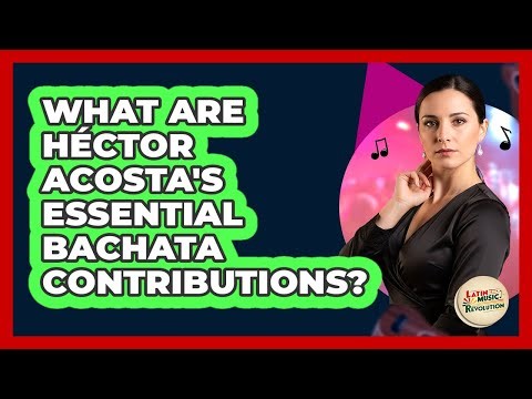 What Are Héctor Acosta's Essential Bachata Contributions?