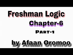 Freshman logic chapter 6 by Afaan Oromoo | Freshman logic chapter 6 Part-1 |