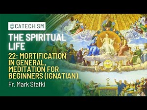 General Mortification, Meditation (Ignatian) | The Spiritual Life #22 | Fr. Mark Stafki