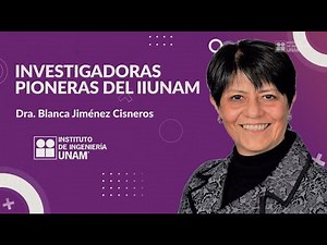 Investigadoras Pioneras del Instituto de Ingeniería. Dra. Blanca Jiménez Cisneros