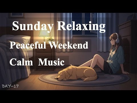 Relaxing Sunday 🌤️ | Stress Relief Music, Calm Vibes & Peaceful Weekend Energy
