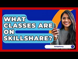 What Classes Are On Skillshare? - Be App Savvy