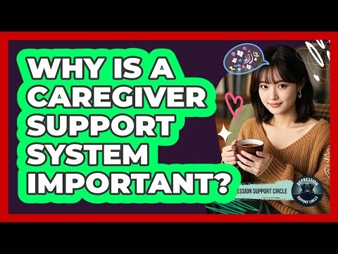 Why Is a Caregiver Support System Important?