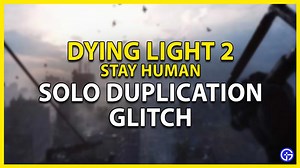 Dying Light 2 Solo Duplication Glitch Guide