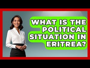 What Is The Political Situation In Eritrea? - International Policy Zone