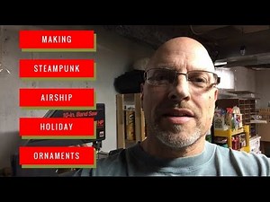 Making Steampunk Airship Holiday Ornaments - Artsmith Craftworks