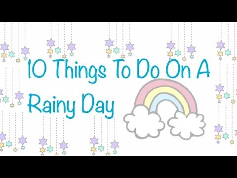 10 Things to do on a Rainy Day