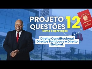 Direito Constitucional - OAB 1º Fase - Projeto 12 Questões - Direitos Políticos - Direito Eleitoral.