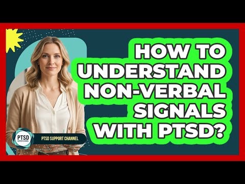 How To Understand Non-Verbal Signals With PTSD?