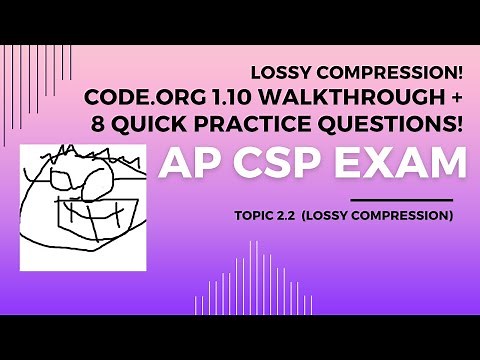 Lossy compression! Topic 2.2 and Code.org Unit 1.10 walkthrough. 8 mini-practice questions!