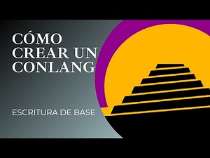 CÓMO CREAR UN CONLANG : Conceptos básicos para la escritura de base real para el lenguaje inventado