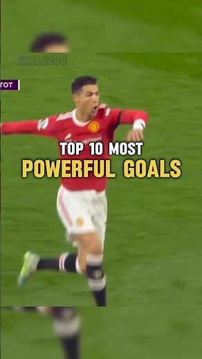 Top 10 Most Powerful Goals Of All Time