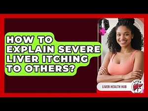 How To Explain Severe Liver Itching To Others? - Liver Health Hub