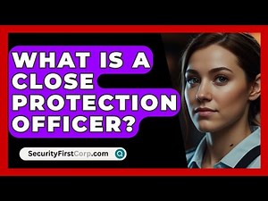 What Is A Close Protection Officer? - SecurityFirstCorp.com