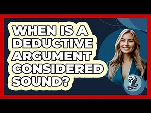 When Is A Deductive Argument Considered Sound?