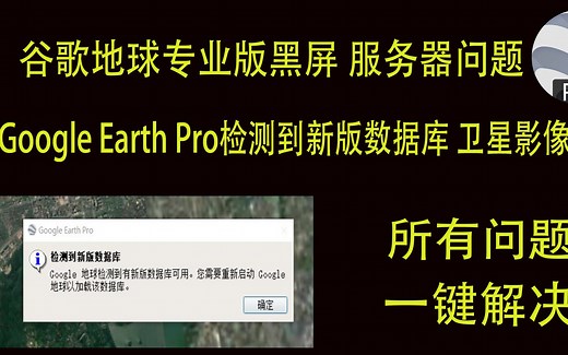 谷歌地球专业版Google Earth Pro打开就检测到新版数据库、 卫星影像模糊、无法连接服务器、黑屏、无法查看历史影像图、无法搜索等一系列问题，一键解决！
