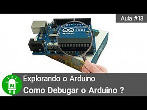 Como Debugar o Arduino ? - Aula 13