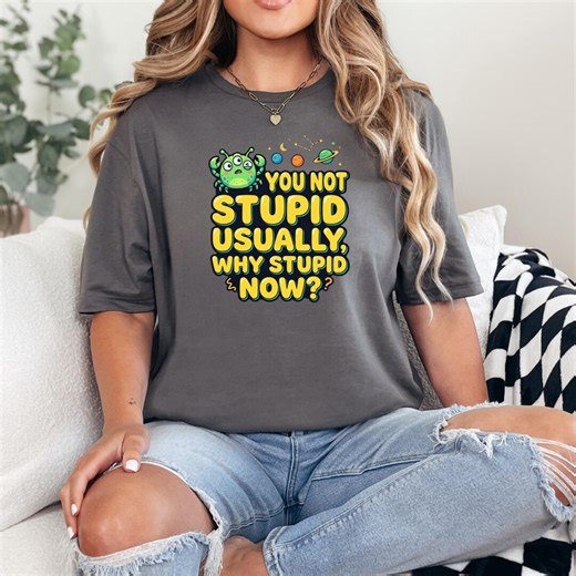 CC Funny Alien Quote Shirt, You Not Stupid Tee, Sci Fi Humor Shirt, Nerd Joke Tee, Geek Gift, Space Humor Shirt - Etsy