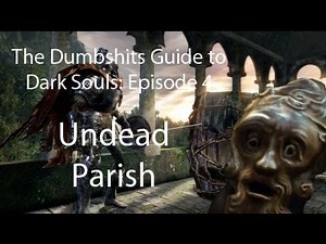 The Dumbshits Guide to Dark Souls: Undead Parish