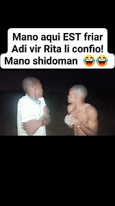 Mano aqui EST friar Adi vir Rita li confio!Mano shidoman 😂😂 @maioresfas @ @maioresfas | So humor tyo Matiquite