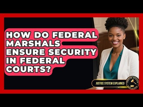 How Do Federal Marshals Ensure Security In Federal Courts? - Justice System Explained