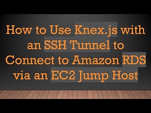 How to Use Knex.js with an SSH Tunnel to Connect to Amazon RDS via an EC2 Jump Host