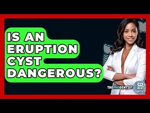 Is An Eruption Cyst Dangerous? - The Pro Dentist