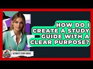 How Do I Create A Study Guide With A Clear Purpose? - Ultimate Study Hacks