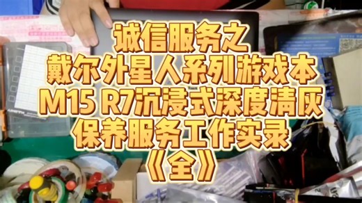 诚信服务之戴尔外星人系列游戏本M15 R7 沉浸式深度清灰保养服务工作实录《全》