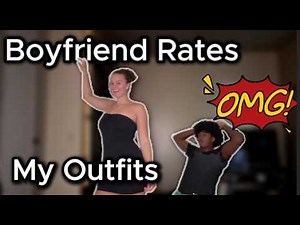 BOYFRIEND RATES MY OUTFITS....