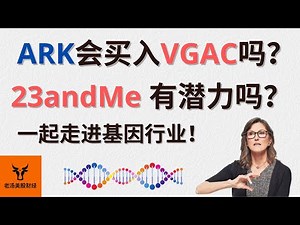 ARK会买入VGAC吗? 23andMe有潜力吗? 一起走进基因行业吧!【美股分析】(字幕请点CC)