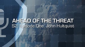 Ahead of the Threat Podcast: Season 2, Episode 1 — John Hultquist | Federal Bureau of Investigation | FBI Cyber Division