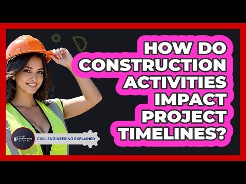 How Do **construction Activities** Impact **project Timelines**? - Civil Engineering Explained
