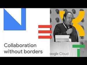 Collaboration Without Borders (Cloud Next '18)