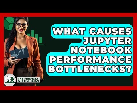 What Causes Jupyter Notebook Performance Bottlenecks? - The Friendly Statistician