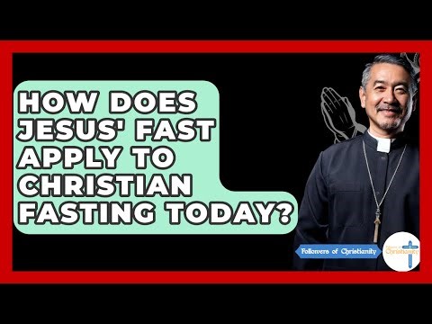 How Does Jesus' Fast Apply To Christian Fasting Today? - Followers Of Christianity