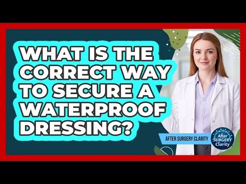 What Is The Correct Way To Secure A Waterproof Dressing?