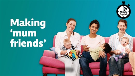 BBC Learning English - 6 Minute English / Making 'mum friends'