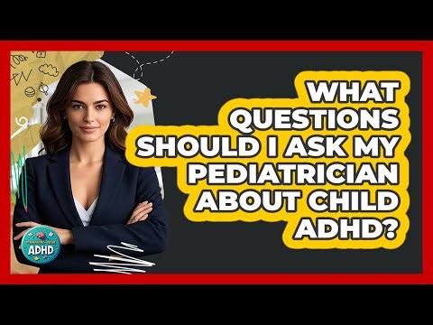 What Questions Should I Ask My Pediatrician About Child ADHD?