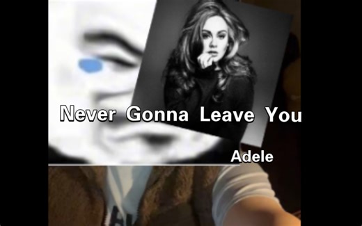 唱着唱着突然Adele的感觉上来了“弃曲” Never Gonna Leave You -Adele